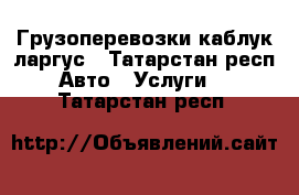 Грузоперевозки каблук ларгус - Татарстан респ. Авто » Услуги   . Татарстан респ.